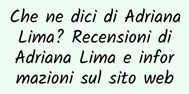 Che ne dici di Adriana Lima? Recensioni di Adriana Lima e informazioni sul sito web
