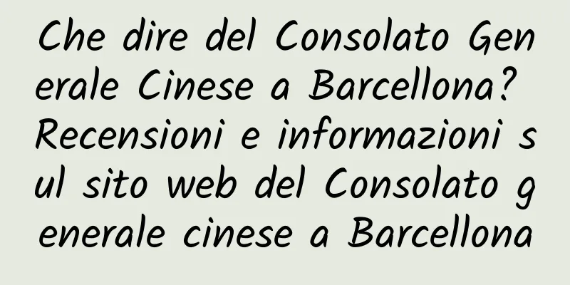 Che dire del Consolato Generale Cinese a Barcellona? Recensioni e informazioni sul sito web del Consolato generale cinese a Barcellona