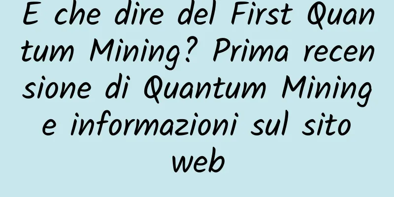 E che dire del First Quantum Mining? Prima recensione di Quantum Mining e informazioni sul sito web