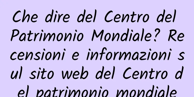 Che dire del Centro del Patrimonio Mondiale? Recensioni e informazioni sul sito web del Centro del patrimonio mondiale