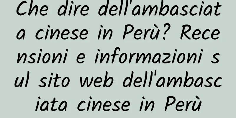 Che dire dell'ambasciata cinese in Perù? Recensioni e informazioni sul sito web dell'ambasciata cinese in Perù
