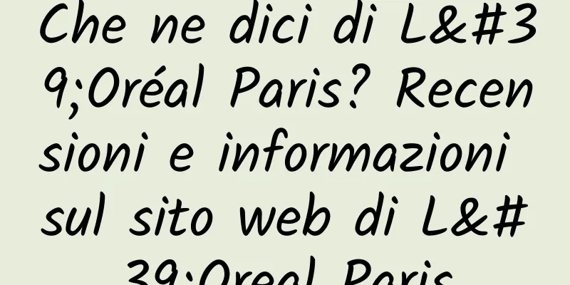Che ne dici di L'Oréal Paris? Recensioni e informazioni sul sito web di L'Oreal Paris