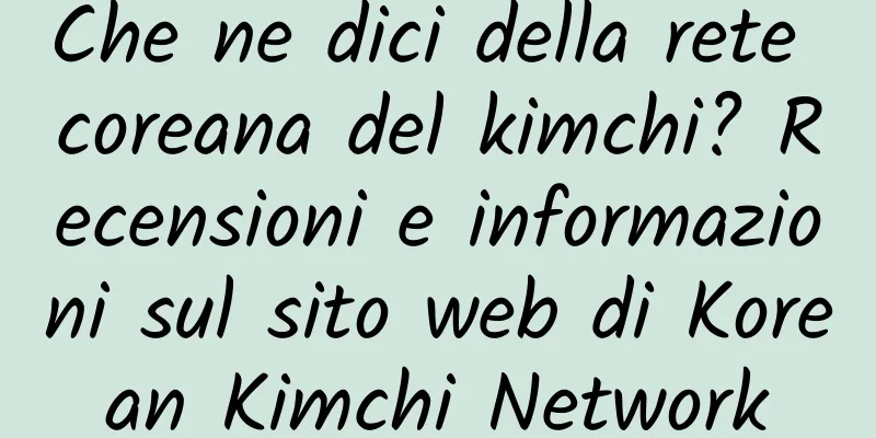 Che ne dici della rete coreana del kimchi? Recensioni e informazioni sul sito web di Korean Kimchi Network