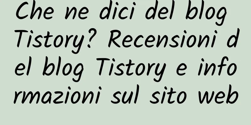 Che ne dici del blog Tistory? Recensioni del blog Tistory e informazioni sul sito web