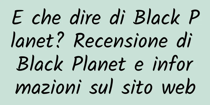 E che dire di Black Planet? Recensione di Black Planet e informazioni sul sito web