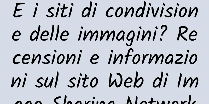 E i siti di condivisione delle immagini? Recensioni e informazioni sul sito Web di Image Sharing Network