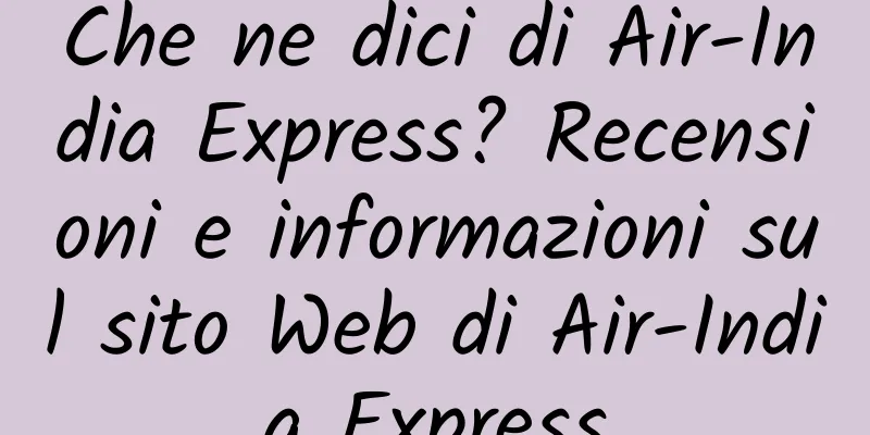 Che ne dici di Air-India Express? Recensioni e informazioni sul sito Web di Air-India Express