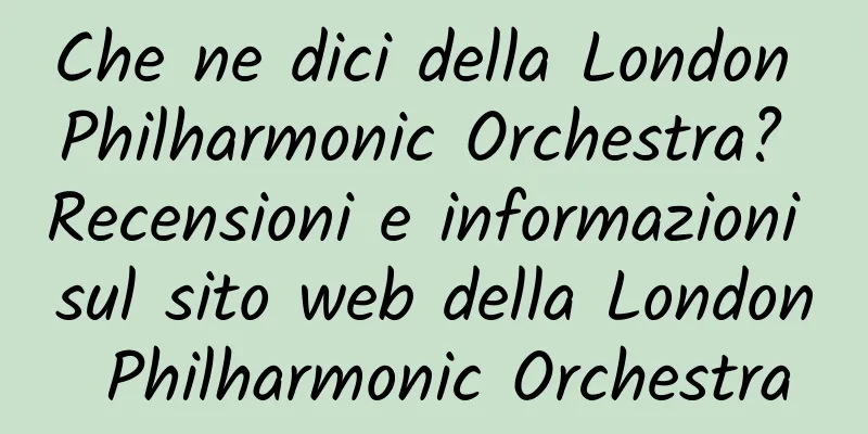 Che ne dici della London Philharmonic Orchestra? Recensioni e informazioni sul sito web della London Philharmonic Orchestra