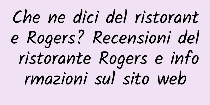 Che ne dici del ristorante Rogers? Recensioni del ristorante Rogers e informazioni sul sito web