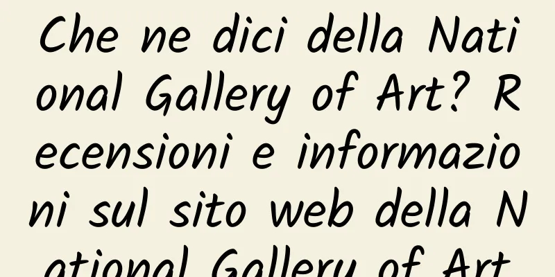 Che ne dici della National Gallery of Art? Recensioni e informazioni sul sito web della National Gallery of Art