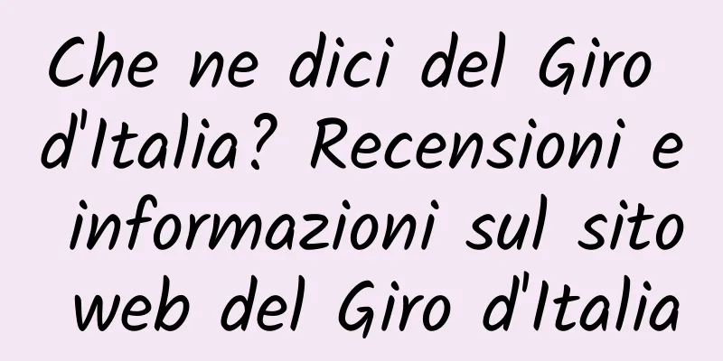 Che ne dici del Giro d'Italia? Recensioni e informazioni sul sito web del Giro d'Italia