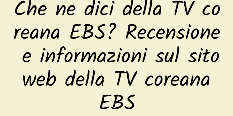 Che ne dici della TV coreana EBS? Recensione e informazioni sul sito web della TV coreana EBS