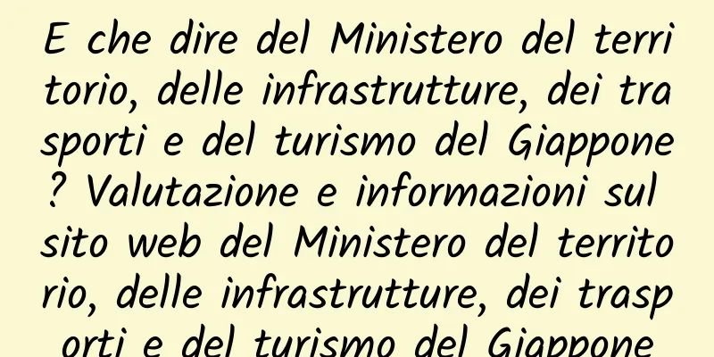 E che dire del Ministero del territorio, delle infrastrutture, dei trasporti e del turismo del Giappone? Valutazione e informazioni sul sito web del Ministero del territorio, delle infrastrutture, dei trasporti e del turismo del Giappone