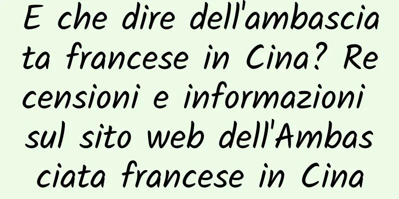 E che dire dell'ambasciata francese in Cina? Recensioni e informazioni sul sito web dell'Ambasciata francese in Cina