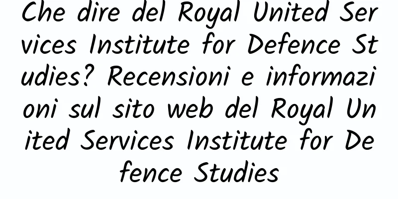 Che dire del Royal United Services Institute for Defence Studies? Recensioni e informazioni sul sito web del Royal United Services Institute for Defence Studies