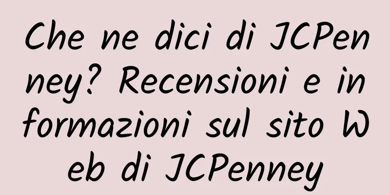 Che ne dici di JCPenney? Recensioni e informazioni sul sito Web di JCPenney