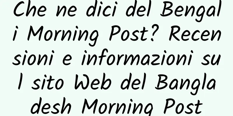 Che ne dici del Bengali Morning Post? Recensioni e informazioni sul sito Web del Bangladesh Morning Post