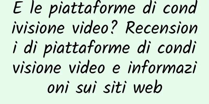 E le piattaforme di condivisione video? Recensioni di piattaforme di condivisione video e informazioni sui siti web