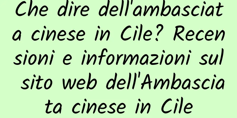 Che dire dell'ambasciata cinese in Cile? Recensioni e informazioni sul sito web dell'Ambasciata cinese in Cile