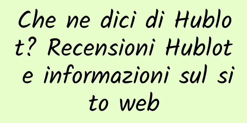 Che ne dici di Hublot? Recensioni Hublot e informazioni sul sito web