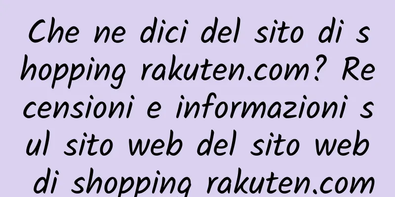 Che ne dici del sito di shopping rakuten.com? Recensioni e informazioni sul sito web del sito web di shopping rakuten.com
