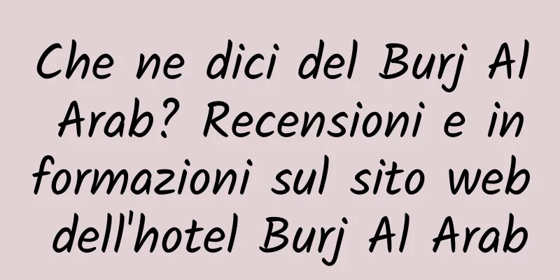 Che ne dici del Burj Al Arab? Recensioni e informazioni sul sito web dell'hotel Burj Al Arab