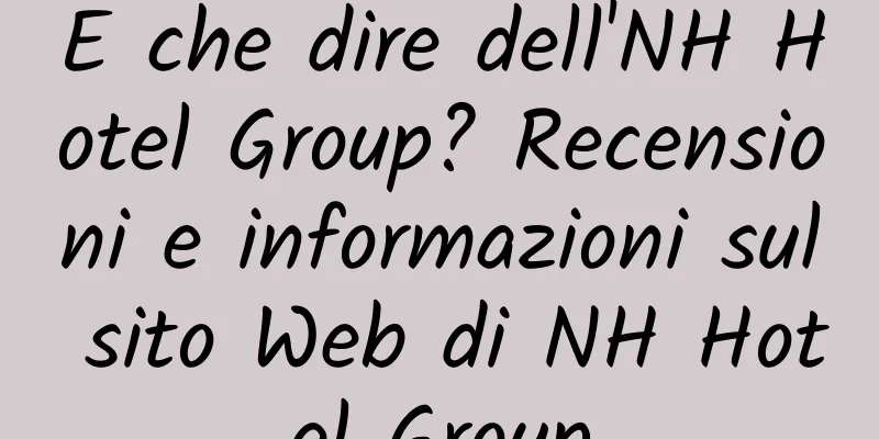 E che dire dell'NH Hotel Group? Recensioni e informazioni sul sito Web di NH Hotel Group