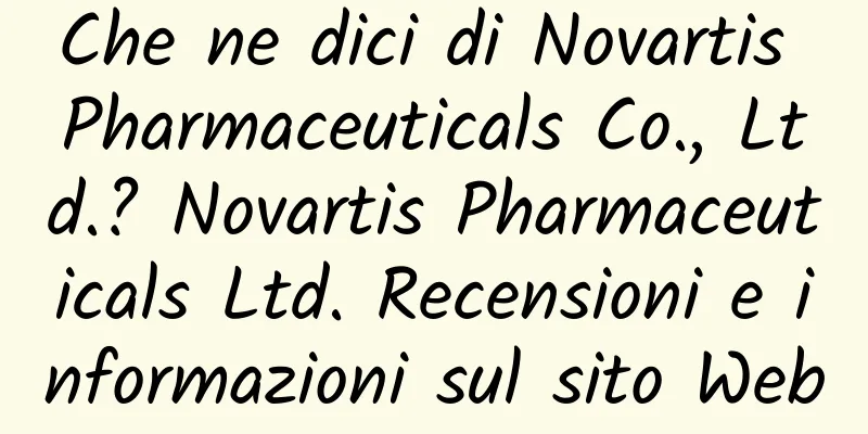 Che ne dici di Novartis Pharmaceuticals Co., Ltd.? Novartis Pharmaceuticals Ltd. Recensioni e informazioni sul sito Web