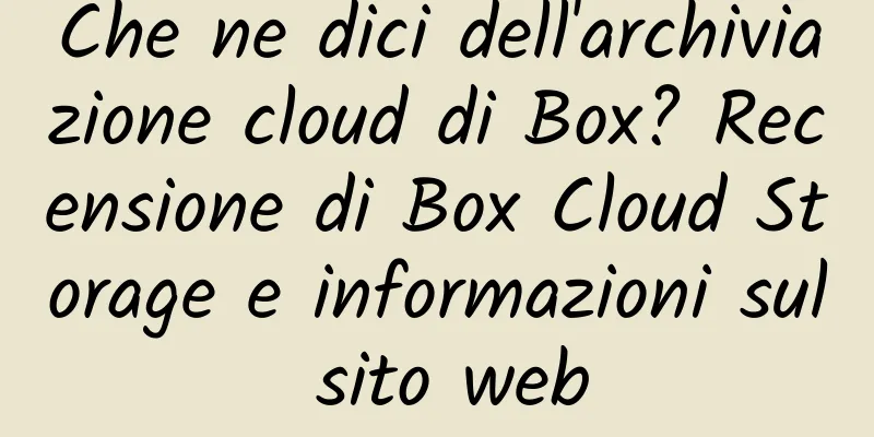 Che ne dici dell'archiviazione cloud di Box? Recensione di Box Cloud Storage e informazioni sul sito web