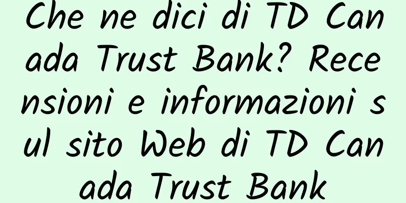 Che ne dici di TD Canada Trust Bank? Recensioni e informazioni sul sito Web di TD Canada Trust Bank