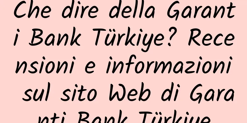Che dire della Garanti Bank Türkiye? Recensioni e informazioni sul sito Web di Garanti Bank Türkiye