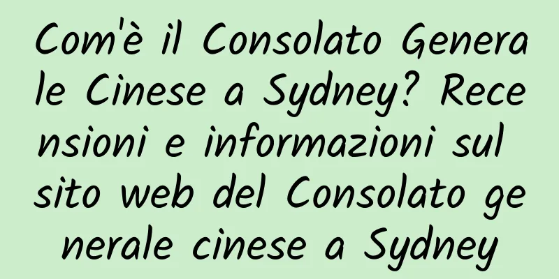 Com'è il Consolato Generale Cinese a Sydney? Recensioni e informazioni sul sito web del Consolato generale cinese a Sydney