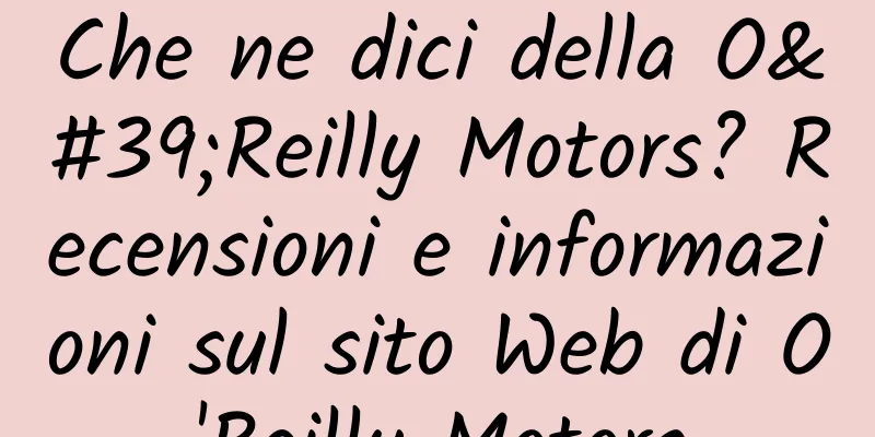 Che ne dici della O'Reilly Motors? Recensioni e informazioni sul sito Web di O'Reilly Motors