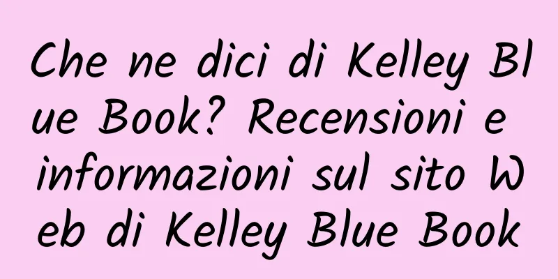 Che ne dici di Kelley Blue Book? Recensioni e informazioni sul sito Web di Kelley Blue Book