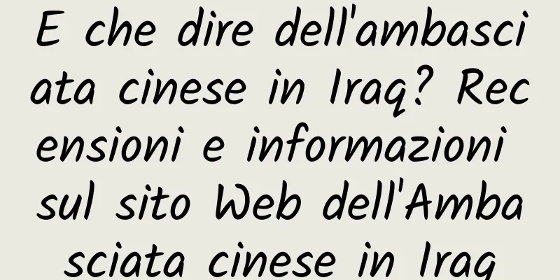 E che dire dell'ambasciata cinese in Iraq? Recensioni e informazioni sul sito Web dell'Ambasciata cinese in Iraq