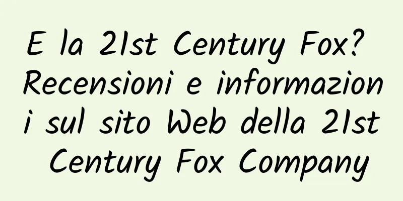 E la 21st Century Fox? Recensioni e informazioni sul sito Web della 21st Century Fox Company