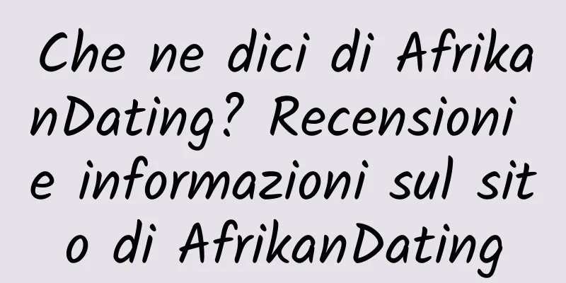 Che ne dici di AfrikanDating? Recensioni e informazioni sul sito di AfrikanDating