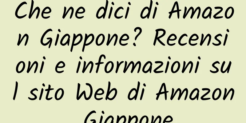 Che ne dici di Amazon Giappone? Recensioni e informazioni sul sito Web di Amazon Giappone