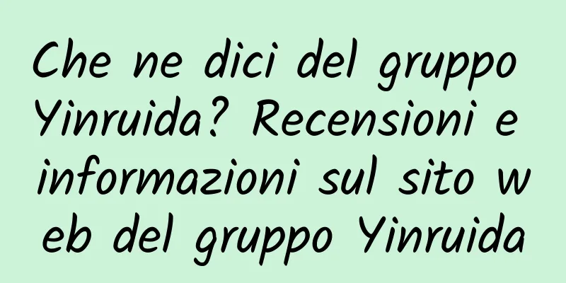 Che ne dici del gruppo Yinruida? Recensioni e informazioni sul sito web del gruppo Yinruida