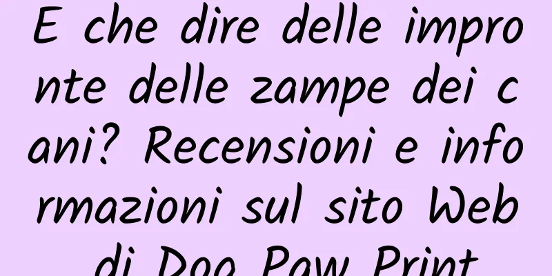 E che dire delle impronte delle zampe dei cani? Recensioni e informazioni sul sito Web di Dog Paw Print