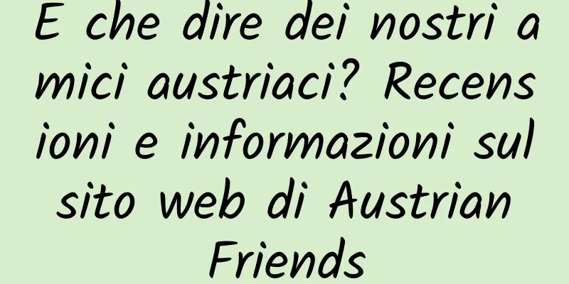 E che dire dei nostri amici austriaci? Recensioni e informazioni sul sito web di Austrian Friends