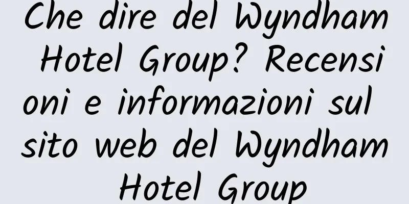 Che dire del Wyndham Hotel Group? Recensioni e informazioni sul sito web del Wyndham Hotel Group