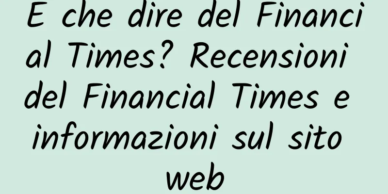 E che dire del Financial Times? Recensioni del Financial Times e informazioni sul sito web