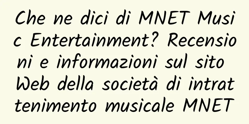 Che ne dici di MNET Music Entertainment? Recensioni e informazioni sul sito Web della società di intrattenimento musicale MNET