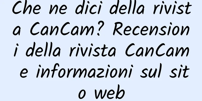 Che ne dici della rivista CanCam? Recensioni della rivista CanCam e informazioni sul sito web