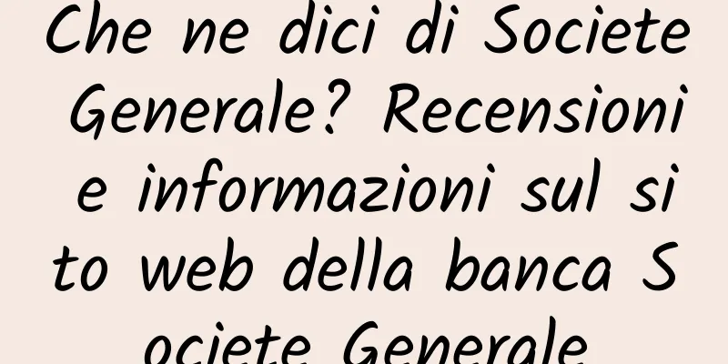Che ne dici di Societe Generale? Recensioni e informazioni sul sito web della banca Societe Generale