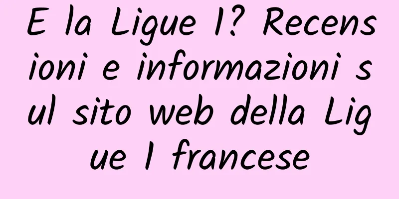 E la Ligue 1? Recensioni e informazioni sul sito web della Ligue 1 francese