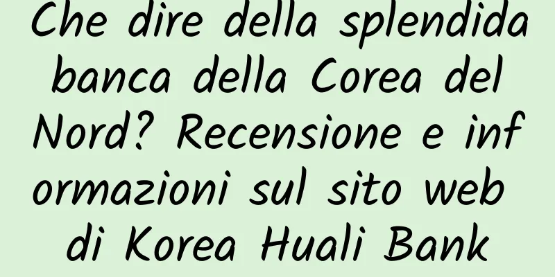 Che dire della splendida banca della Corea del Nord? Recensione e informazioni sul sito web di Korea Huali Bank