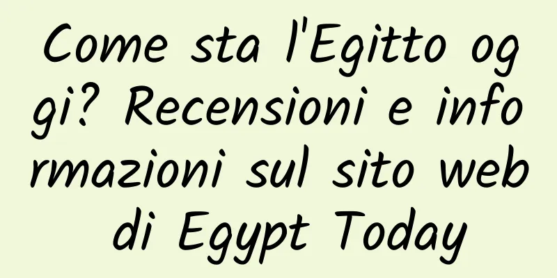 Come sta l'Egitto oggi? Recensioni e informazioni sul sito web di Egypt Today