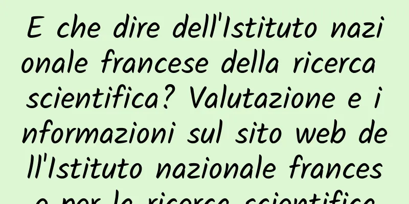 E che dire dell'Istituto nazionale francese della ricerca scientifica? Valutazione e informazioni sul sito web dell'Istituto nazionale francese per la ricerca scientifica